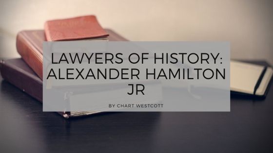 Lawyers of History: Alexander Hamilton, Jr.