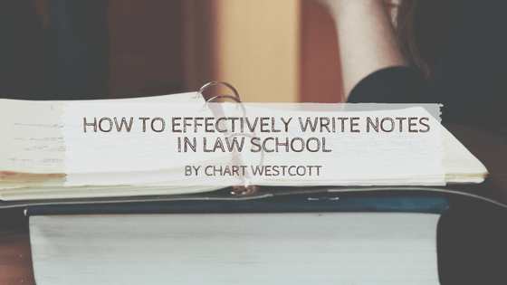 How to Effectively Write Notes in Law School by Chart Westcott