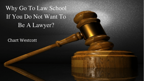 Why Go To Law School If You Do Not Want To Be A Lawyer?